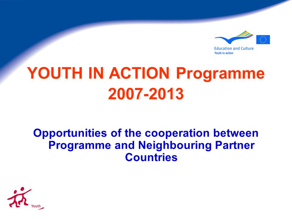 YOUTH IN ACTION Programme Opportunities of the cooperation between Programme and Neighbouring Partner Countries