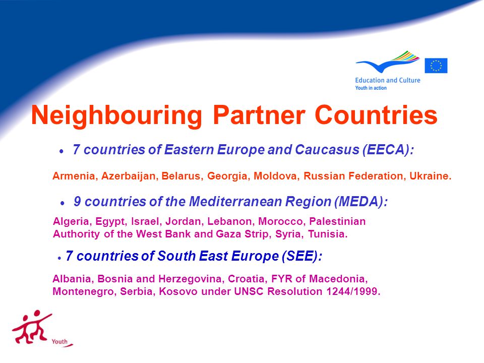 Neighbouring Partner Countries  7 countries of Eastern Europe and Caucasus (EECA): Armenia, Azerbaijan, Belarus, Georgia, Moldova, Russian Federation, Ukraine.