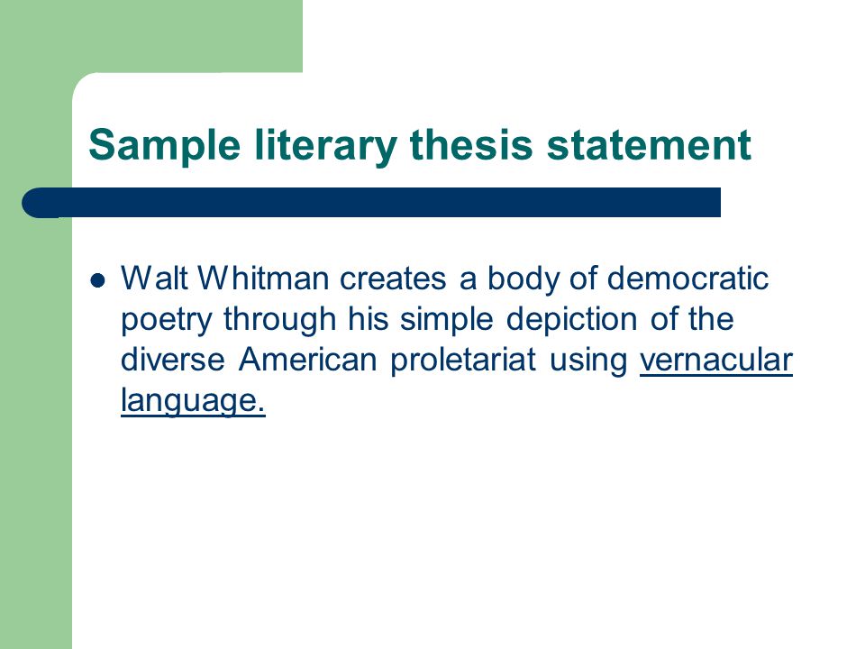 Sample literary thesis statement Walt Whitman creates a body of democratic poetry through his simple depiction of the diverse American proletariat using vernacular language.