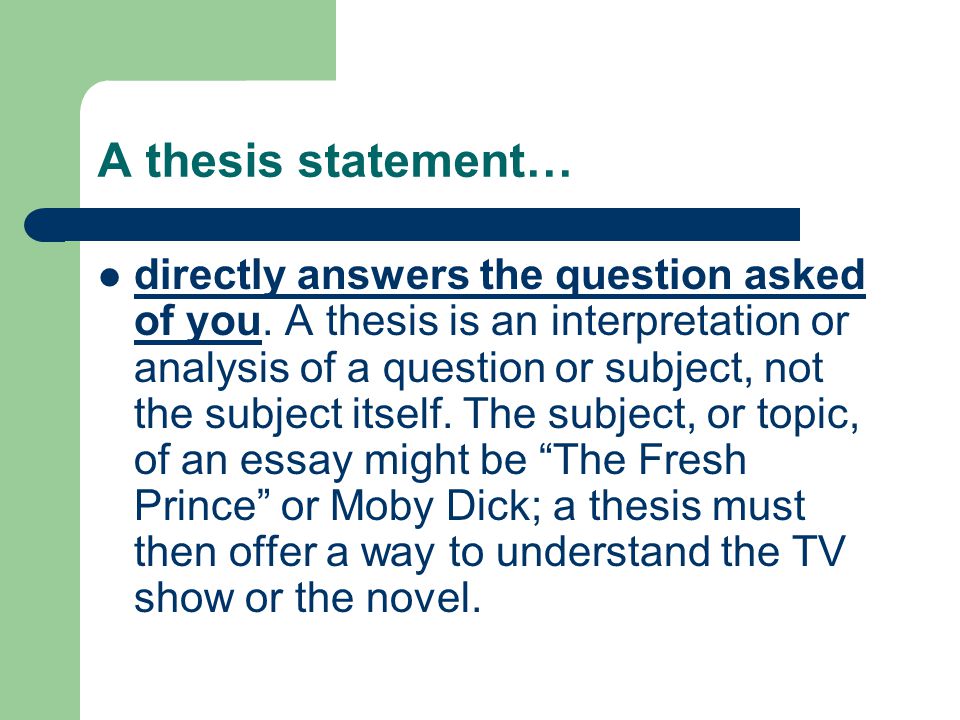A thesis statement… directly answers the question asked of you.