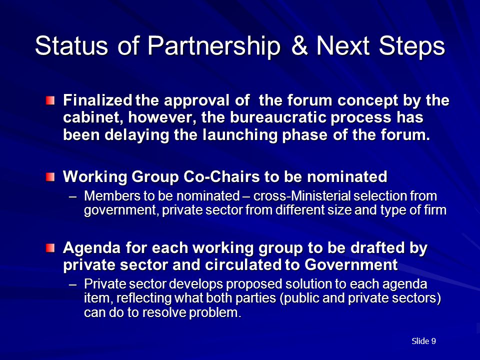 Slide 9 Status of Partnership & Next Steps Finalized the approval of the forum concept by the cabinet, however, the bureaucratic process has been delaying the launching phase of the forum.