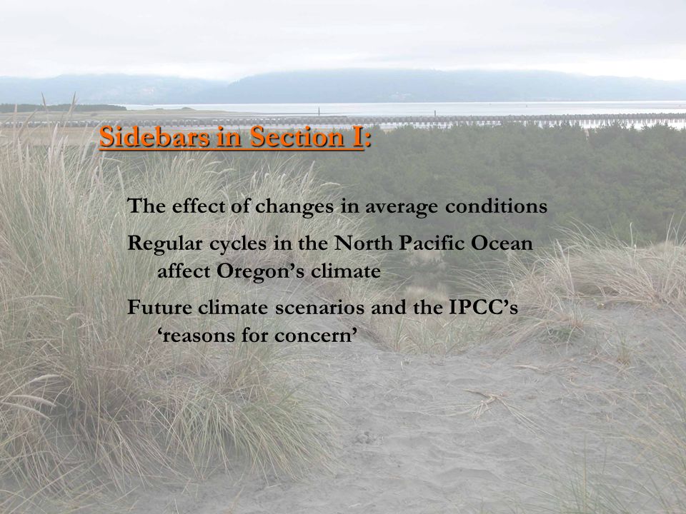 Sidebars in Section I: The effect of changes in average conditions Regular cycles in the North Pacific Ocean affect Oregon’s climate Future climate scenarios and the IPCC’s ‘reasons for concern’
