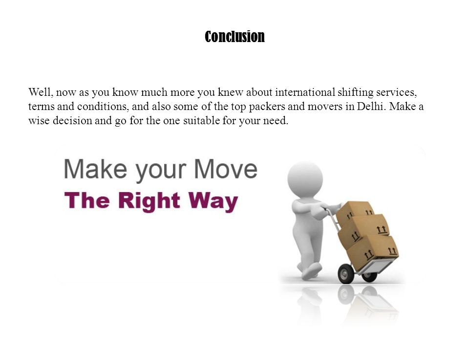Conclusion Well, now as you know much more you knew about international shifting services, terms and conditions, and also some of the top packers and movers in Delhi.