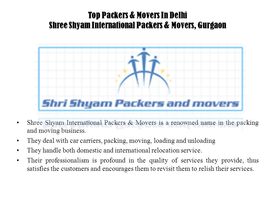 Top Packers & Movers In Delhi Shree Shyam International Packers & Movers, Gurgaon Shree Shyam International Packers & Movers is a renowned name in the packing and moving business.