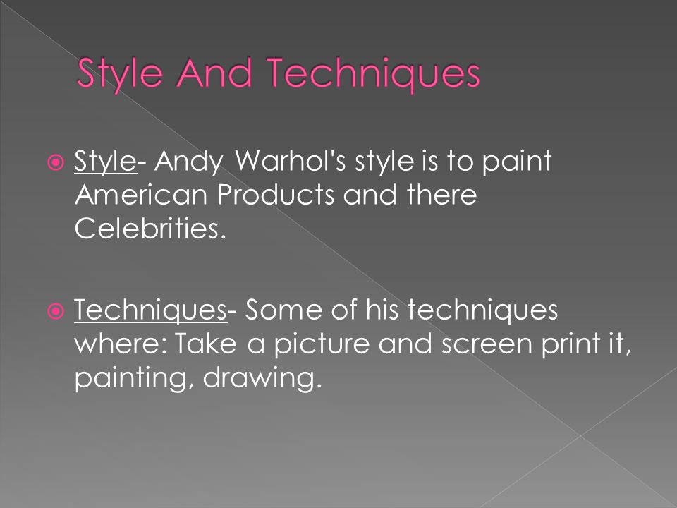  Style- Andy Warhol s style is to paint American Products and there Celebrities.