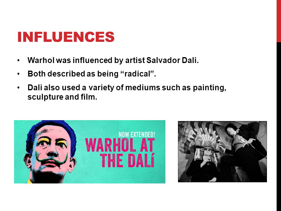 INFLUENCES Warhol was influenced by artist Salvador Dali.