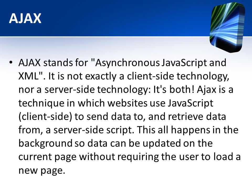 AJAX AJAX stands for Asynchronous JavaScript and XML .