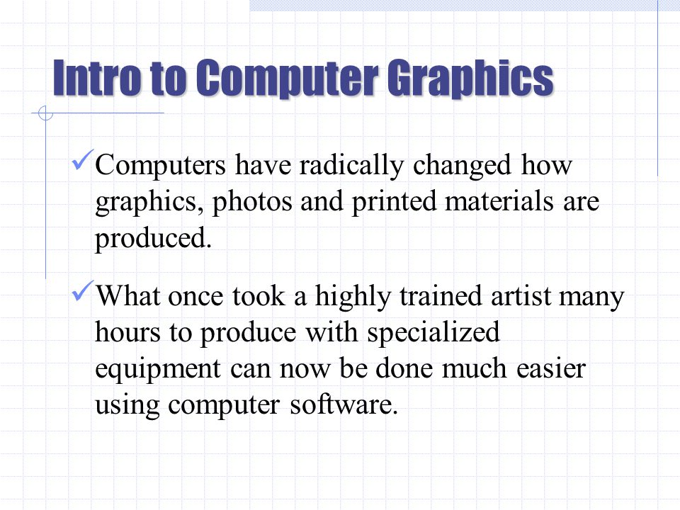 Intro to Computer Graphics Computers have radically changed how graphics, photos and printed materials are produced.