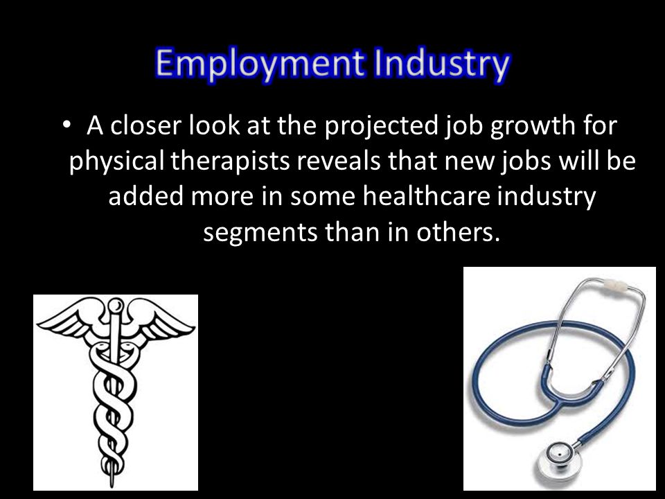 A closer look at the projected job growth for physical therapists reveals that new jobs will be added more in some healthcare industry segments than in others.