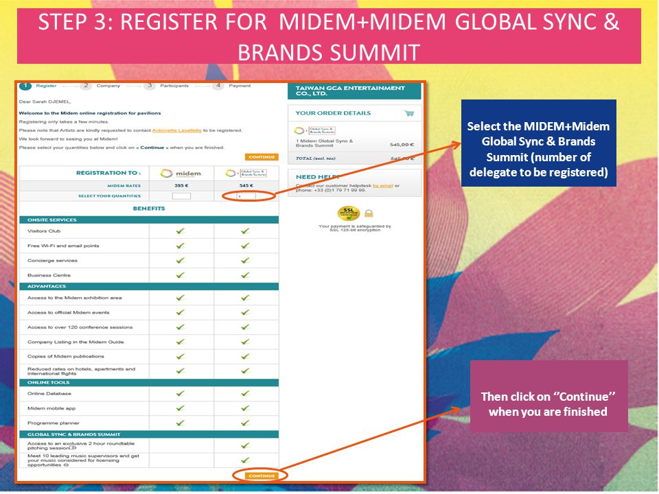 STEP 3: REGISTER FOR MIDEM+MIDEM GLOBAL SYNC & BRANDS SUMMIT Select the MIDEM+Midem Global Sync & Brands Summit (number of delegate to be registered) Then click on ‘’Continue’’ when you are finished