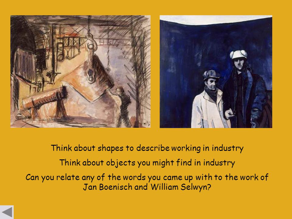 Think about shapes to describe working in industry Think about objects you might find in industry Can you relate any of the words you came up with to the work of Jan Boenisch and William Selwyn
