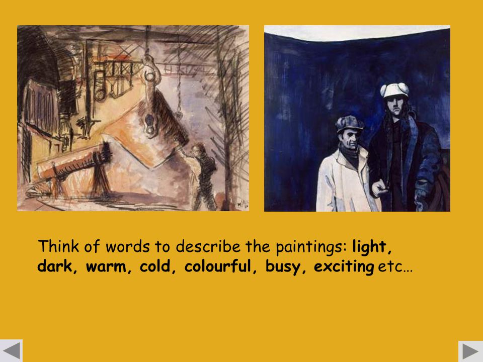 Think of words to describe the paintings: light, dark, warm, cold, colourful, busy, exciting etc…