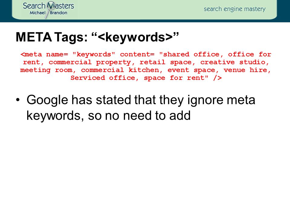 Google has stated that they ignore meta keywords, so no need to add META Tags: