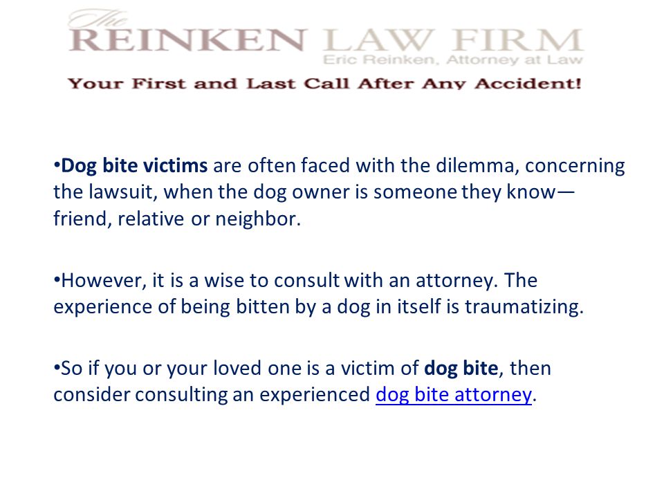 Dog bite victims are often faced with the dilemma, concerning the lawsuit, when the dog owner is someone they know— friend, relative or neighbor.
