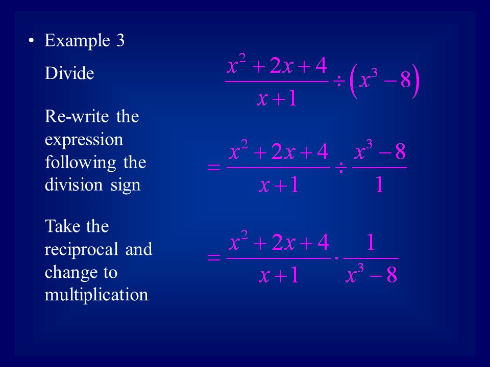Example 3 Re-write the expression following the division sign Divide Take the reciprocal and change to multiplication
