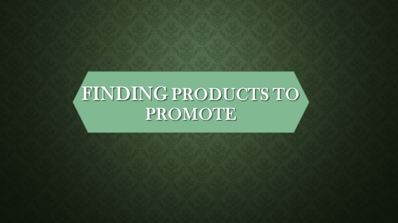 FINDING PRODUCTS TO PROMOTE