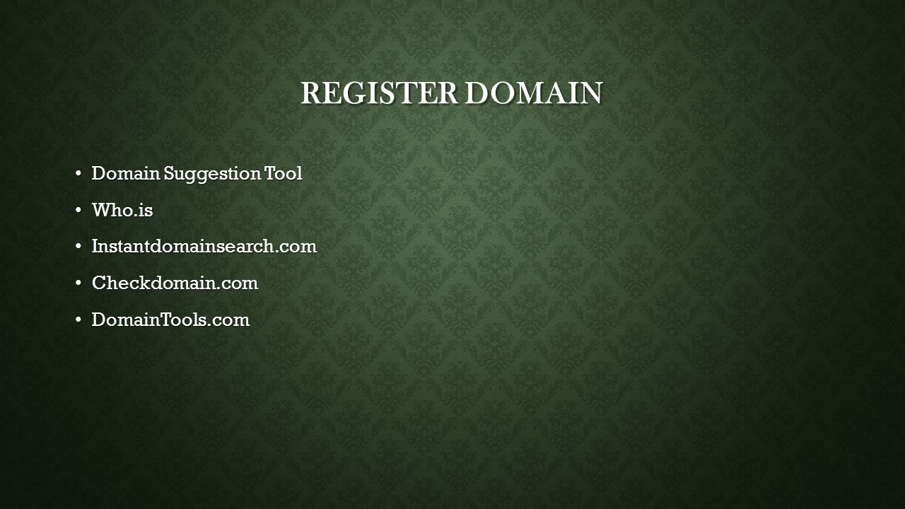 REGISTER DOMAIN Domain Suggestion Tool Domain Suggestion Tool Who.is Who.is Instantdomainsearch.com Instantdomainsearch.com Checkdomain.com Checkdomain.com DomainTools.com DomainTools.com