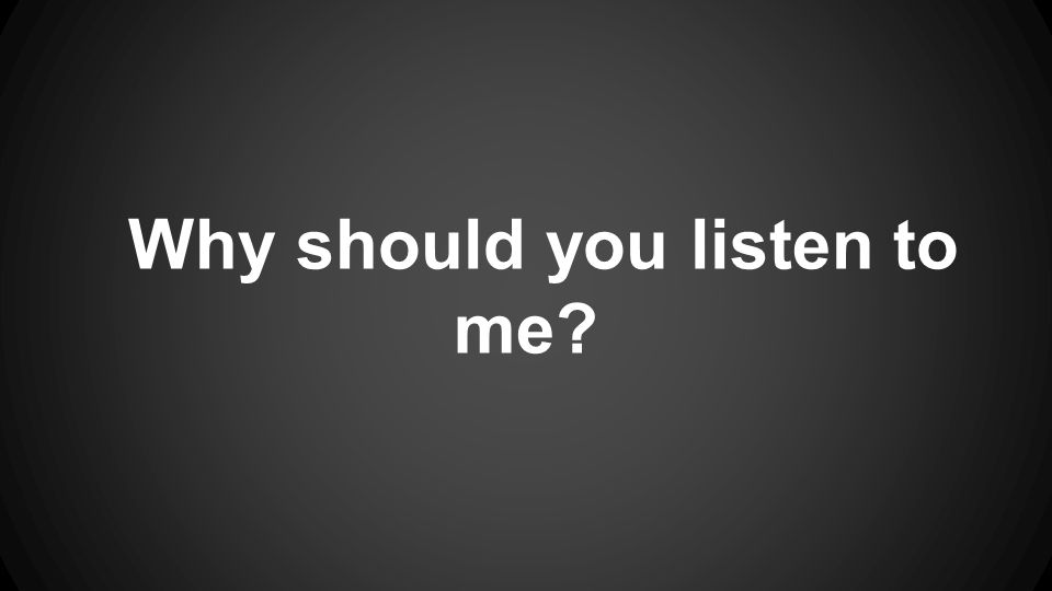 Why should you listen to me