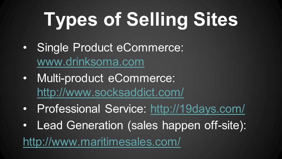 Types of Selling Sites Single Product eCommerce:     Multi-product eCommerce:     Professional Service:   Lead Generation (sales happen off-site):
