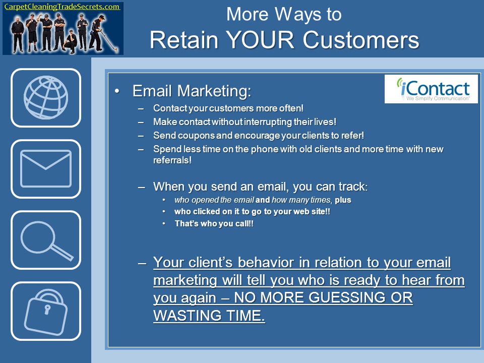 Retain YOUR Customers More Ways to Retain YOUR Customers  Marketing: Marketing: –Contact your customers more often.