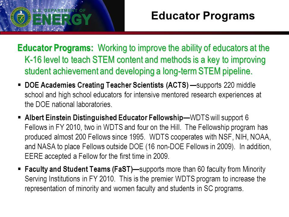 Educator Programs Educator Programs: Working to improve the ability of educators at the K-16 level to teach STEM content and methods is a key to improving student achievement and developing a long-term STEM pipeline.