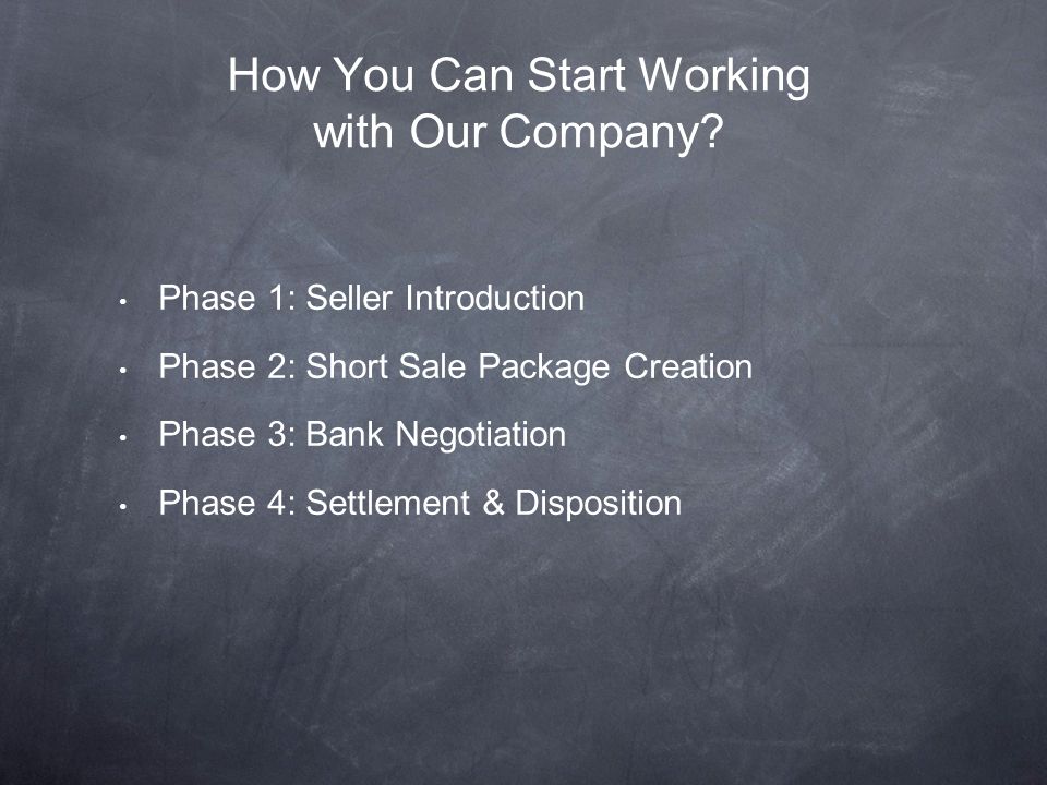 Phase 1: Seller Introduction Phase 2: Short Sale Package Creation Phase 3: Bank Negotiation Phase 4: Settlement & Disposition How You Can Start Working with Our Company