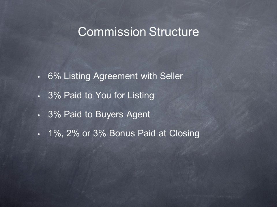 6% Listing Agreement with Seller 3% Paid to You for Listing 3% Paid to Buyers Agent 1%, 2% or 3% Bonus Paid at Closing