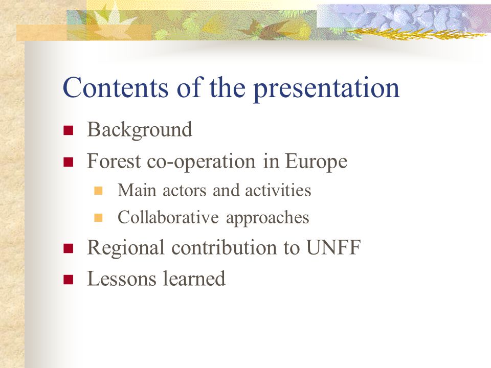 Contents of the presentation Background Forest co-operation in Europe Main actors and activities Collaborative approaches Regional contribution to UNFF Lessons learned