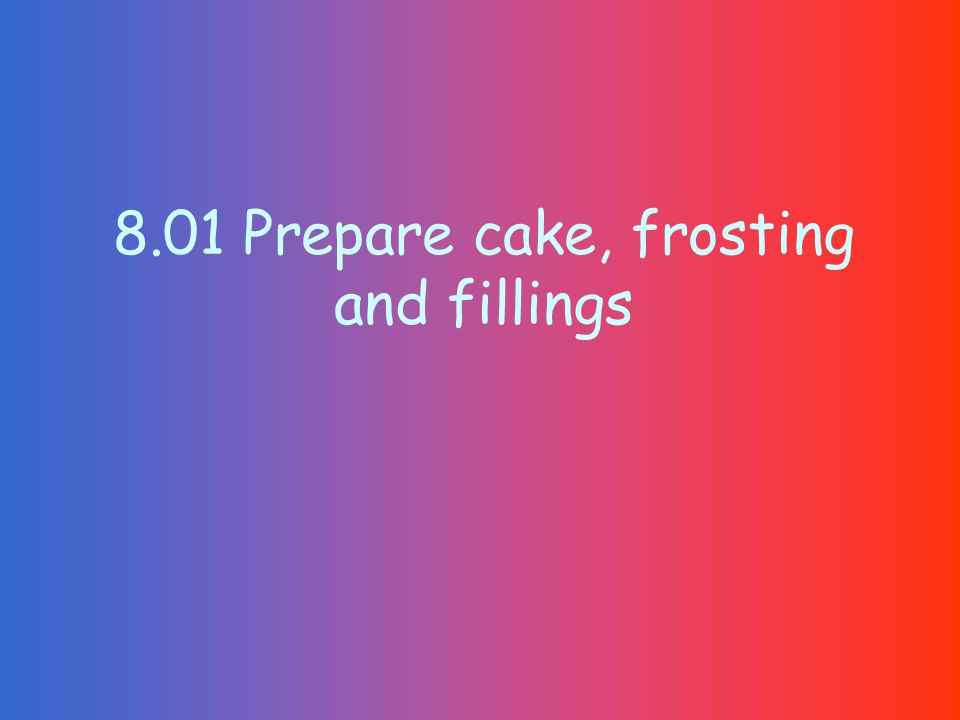 8.01 Prepare cake, frosting and fillings