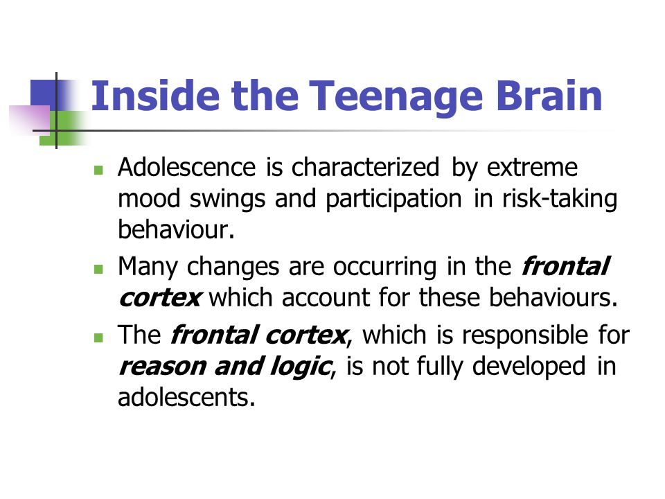 Inside the Teenage Brain Adolescence is characterized by extreme mood swings and participation in risk-taking behaviour.