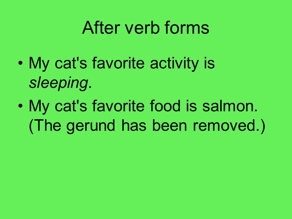 After verb forms My cat s favorite activity is sleeping.