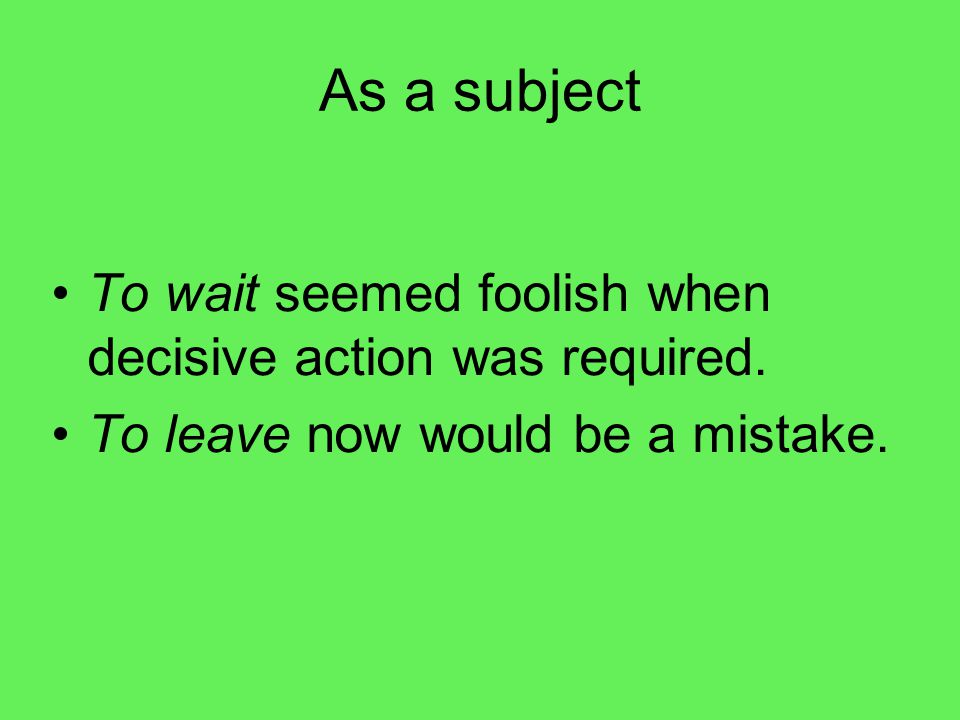 As a subject To wait seemed foolish when decisive action was required.