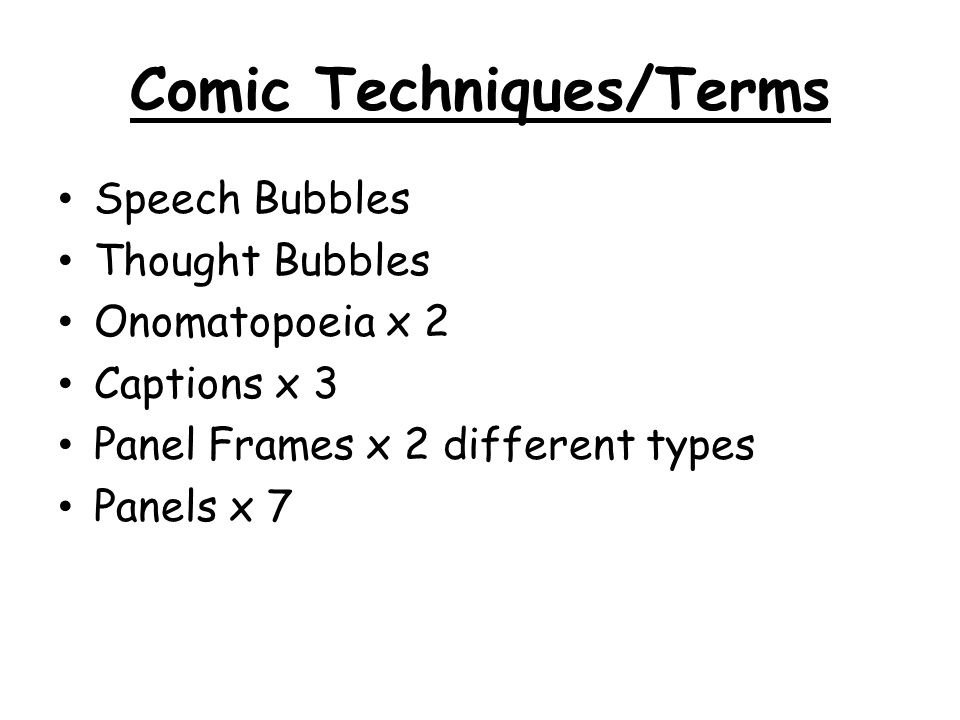 Comic Techniques/Terms Speech Bubbles Thought Bubbles Onomatopoeia x 2 Captions x 3 Panel Frames x 2 different types Panels x 7