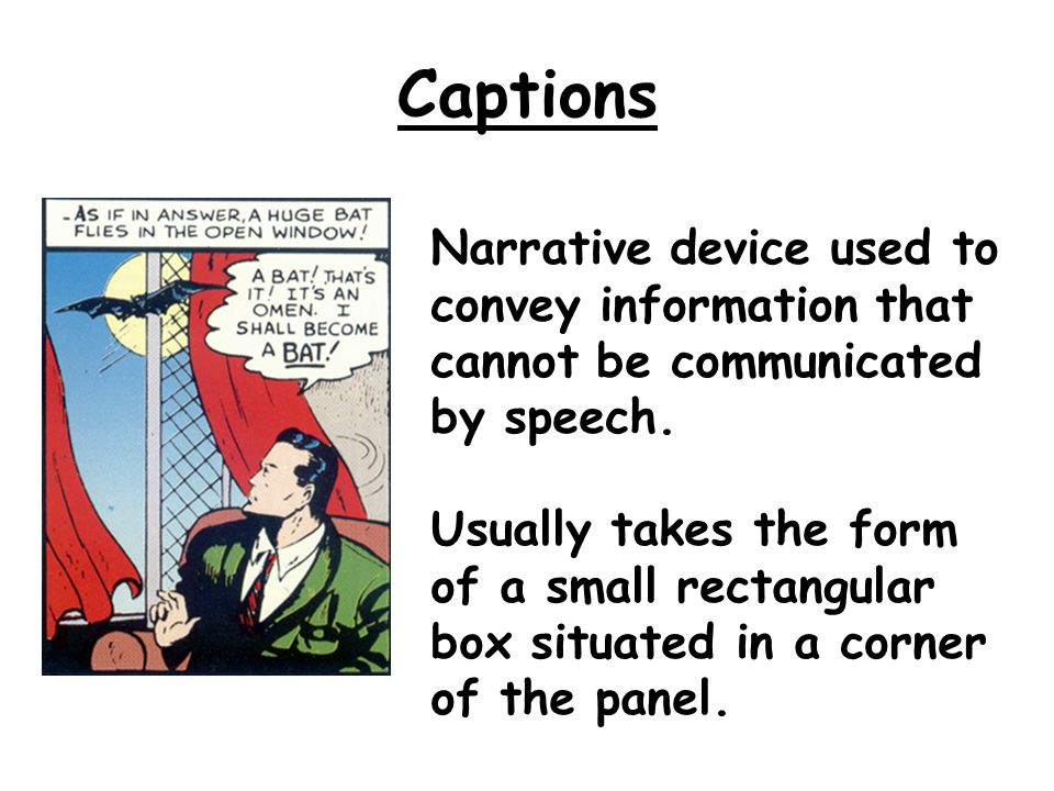 Captions Narrative device used to convey information that cannot be communicated by speech.