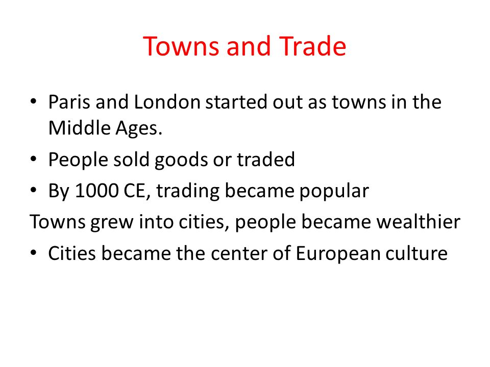 Towns and Trade Paris and London started out as towns in the Middle Ages.