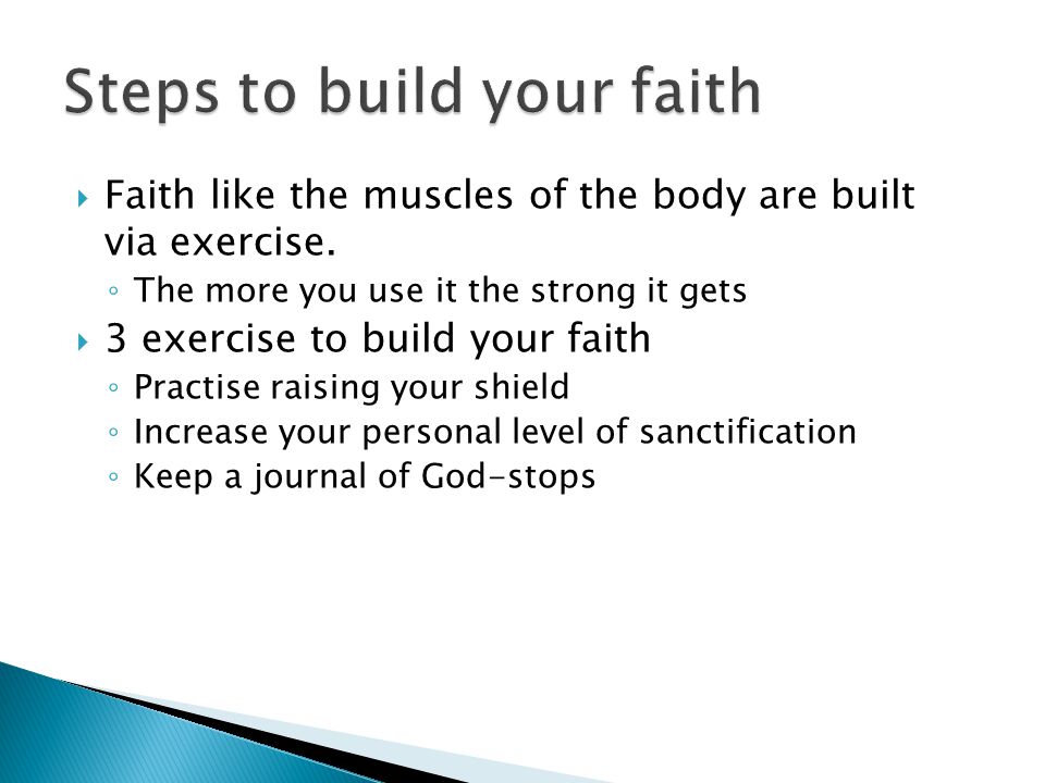  Faith like the muscles of the body are built via exercise.