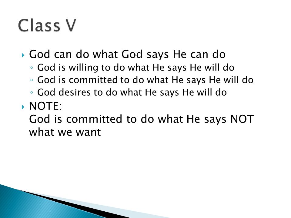  God can do what God says He can do ◦ God is willing to do what He says He will do ◦ God is committed to do what He says He will do ◦ God desires to do what He says He will do  NOTE: God is committed to do what He says NOT what we want
