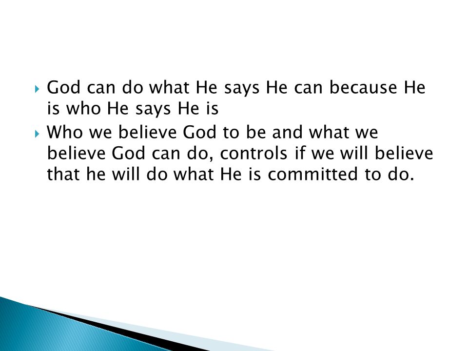  God can do what He says He can because He is who He says He is  Who we believe God to be and what we believe God can do, controls if we will believe that he will do what He is committed to do.