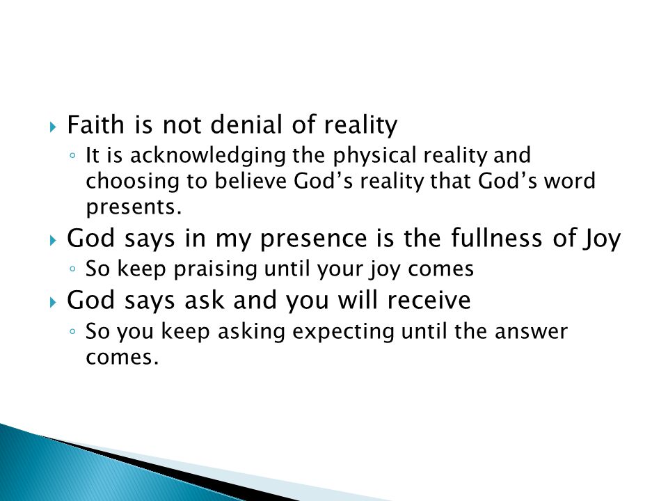  Faith is not denial of reality ◦ It is acknowledging the physical reality and choosing to believe God’s reality that God’s word presents.