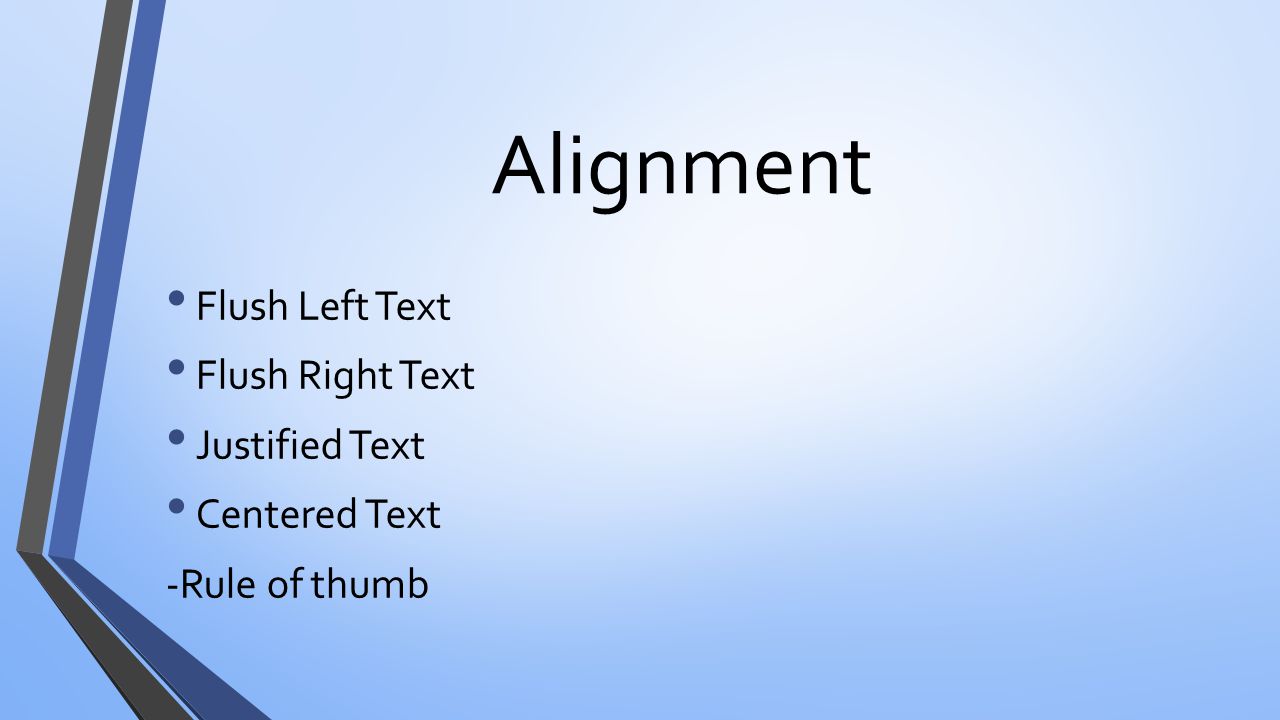 Alignment Flush Left Text Flush Right Text Justified Text Centered Text -Rule of thumb