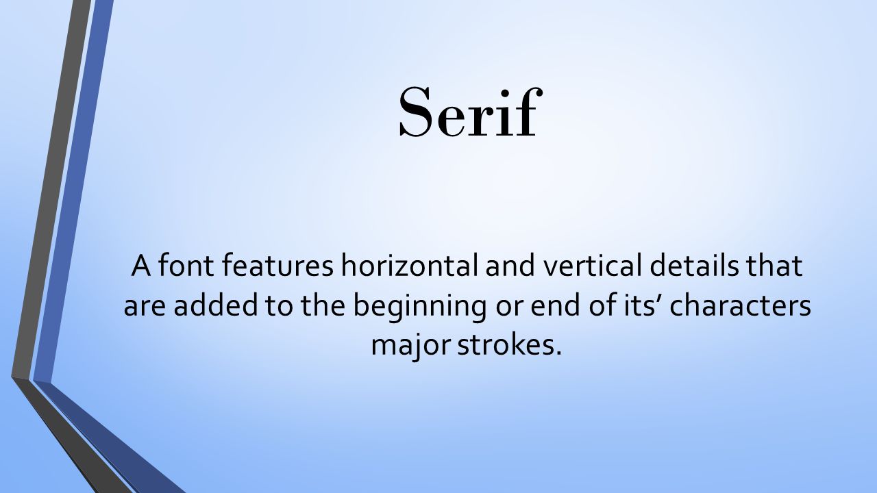 Serif A font features horizontal and vertical details that are added to the beginning or end of its’ characters major strokes.