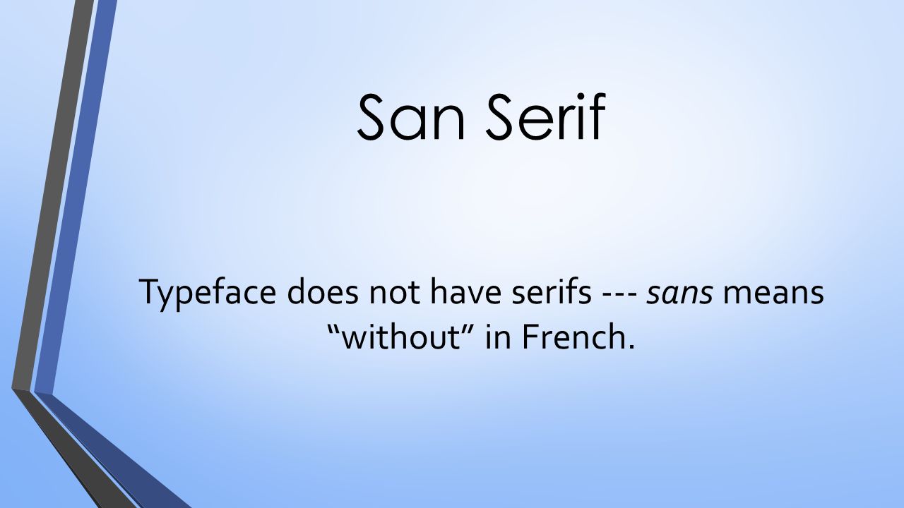 San Serif Typeface does not have serifs --- sans means without in French.