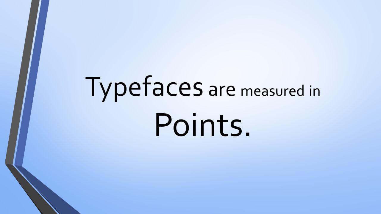 Typefaces are measured in Points.