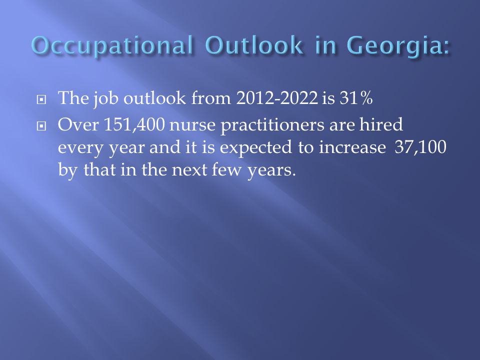  The job outlook from is 31%  Over 151,400 nurse practitioners are hired every year and it is expected to increase 37,100 by that in the next few years.