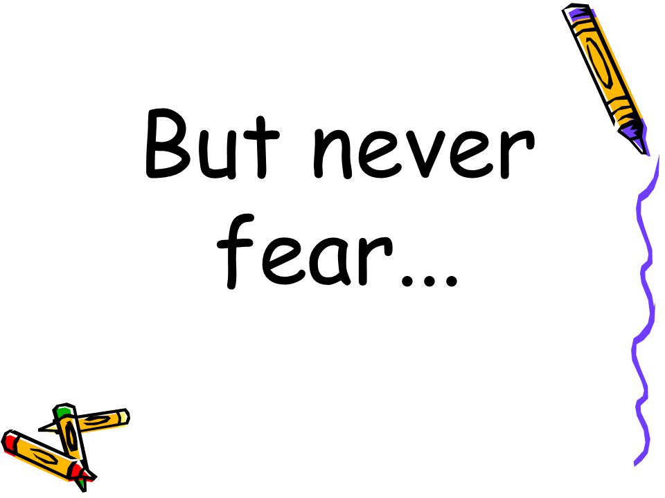 But never fear...
