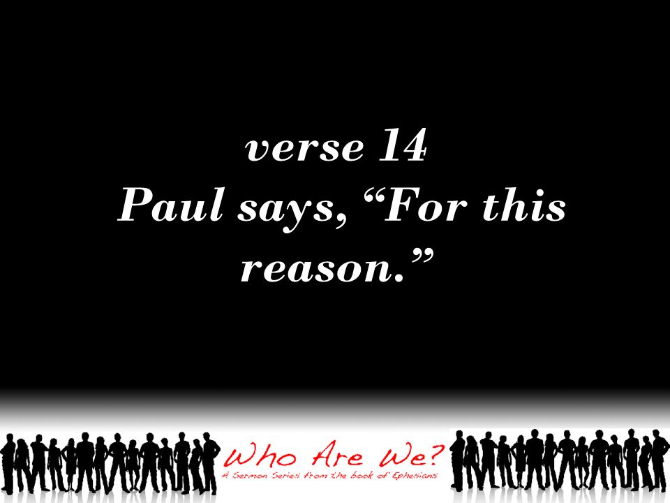 verse 14 Paul says, For this reason.