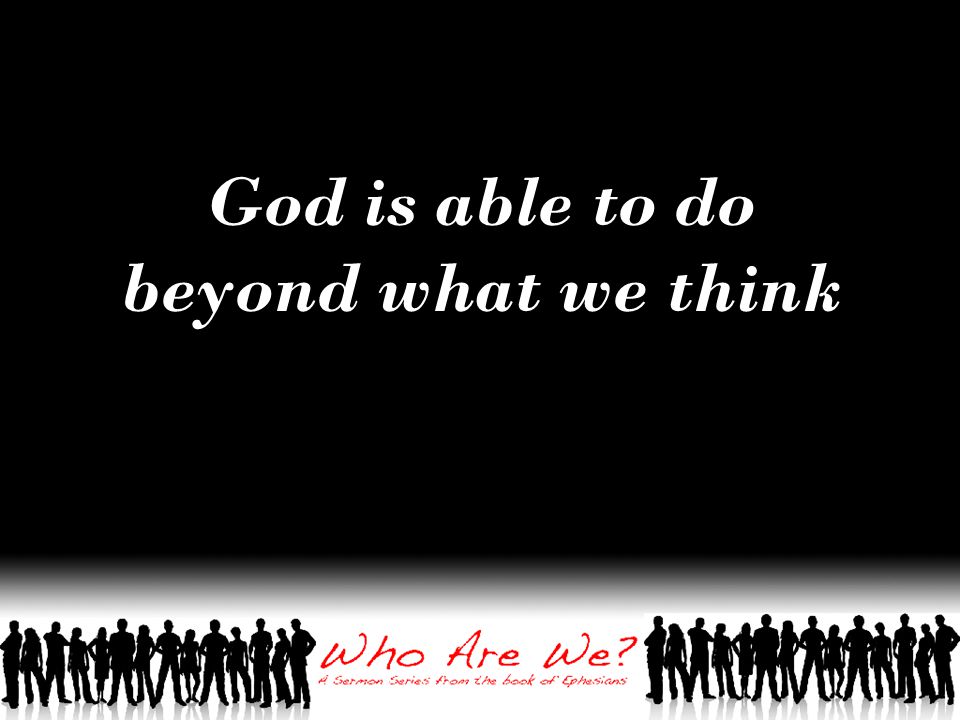 God is able to do beyond what we think
