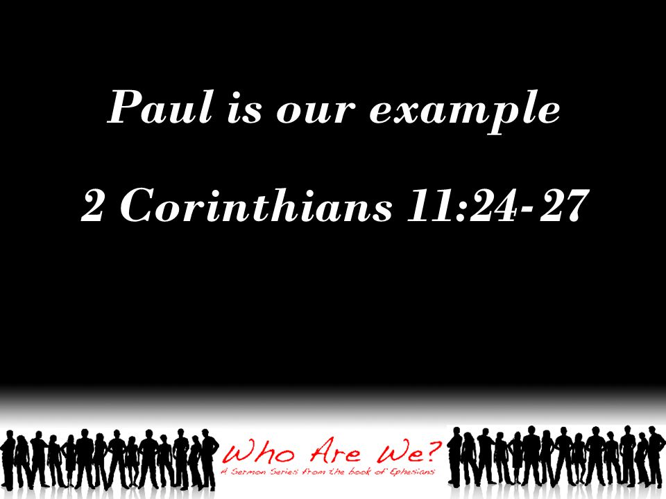 Paul is our example 2 Corinthians 11:24-27