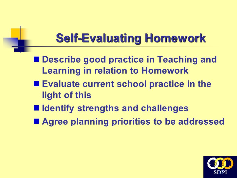 16 Self-Evaluating Homework Describe good practice in Teaching and Learning in relation to Homework Evaluate current school practice in the light of this Identify strengths and challenges Agree planning priorities to be addressed