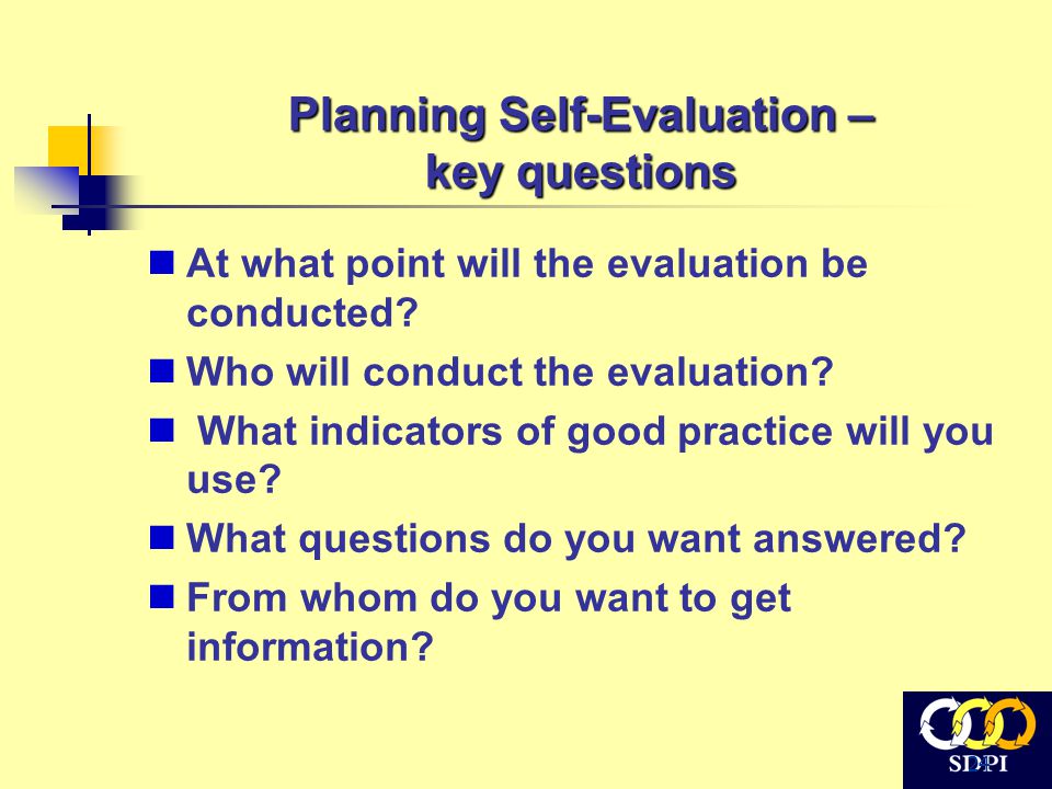 24 Planning Self-Evaluation – key questions At what point will the evaluation be conducted.